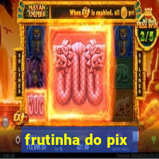 frutinha do pix